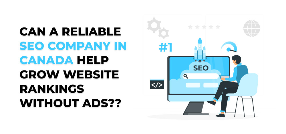 Can a Reliable SEO Company in Canada Help Grow Website Rankings Without Ads??